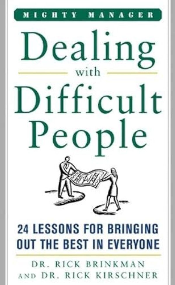 RICK BRINKMAN - Dealing with Difficult People 24 Lessons for Bringing Out the Best in Everyone
