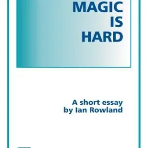 Ian Rowland - Magic Is Hard, A Short Essay