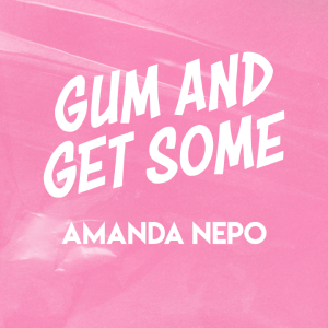 Amanda Nepo - Gum and Get Some