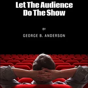 George B. Anderson - Let The Audience Do The Show