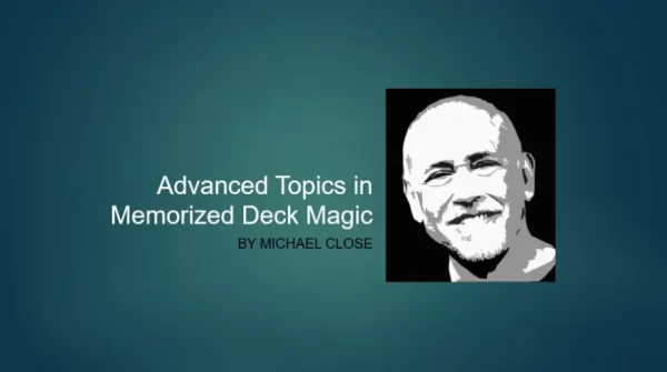 Michael Close - Advanced Topics in Memorized Deck Magic