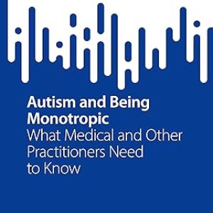 Lawson W. Autism and Being Monotropic. What Medical...Need to Know 2025